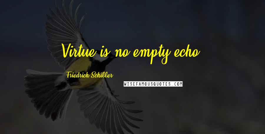 Friedrich Schiller Quotes: Virtue is no empty echo.