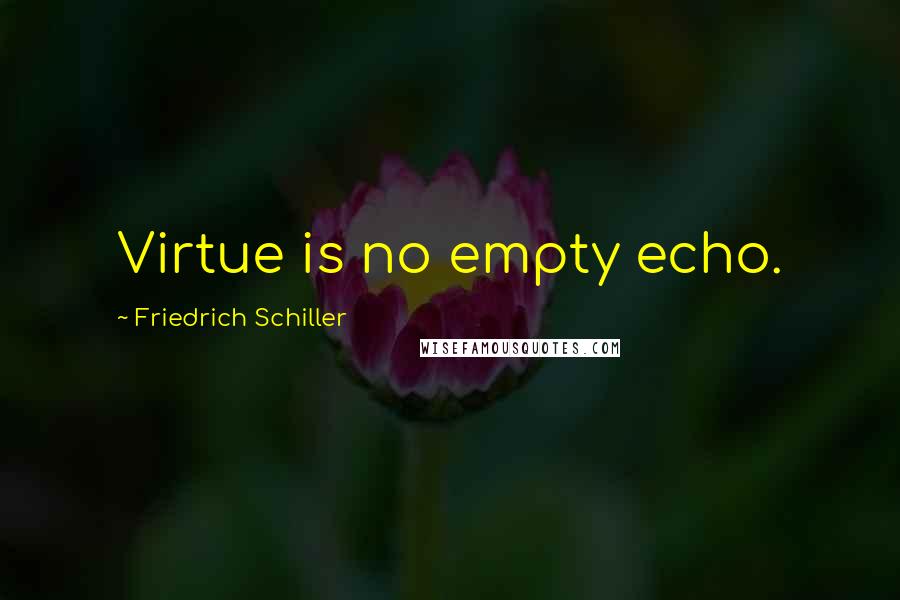 Friedrich Schiller Quotes: Virtue is no empty echo.