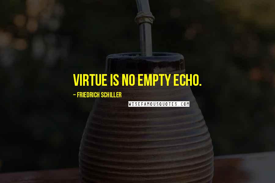 Friedrich Schiller Quotes: Virtue is no empty echo.