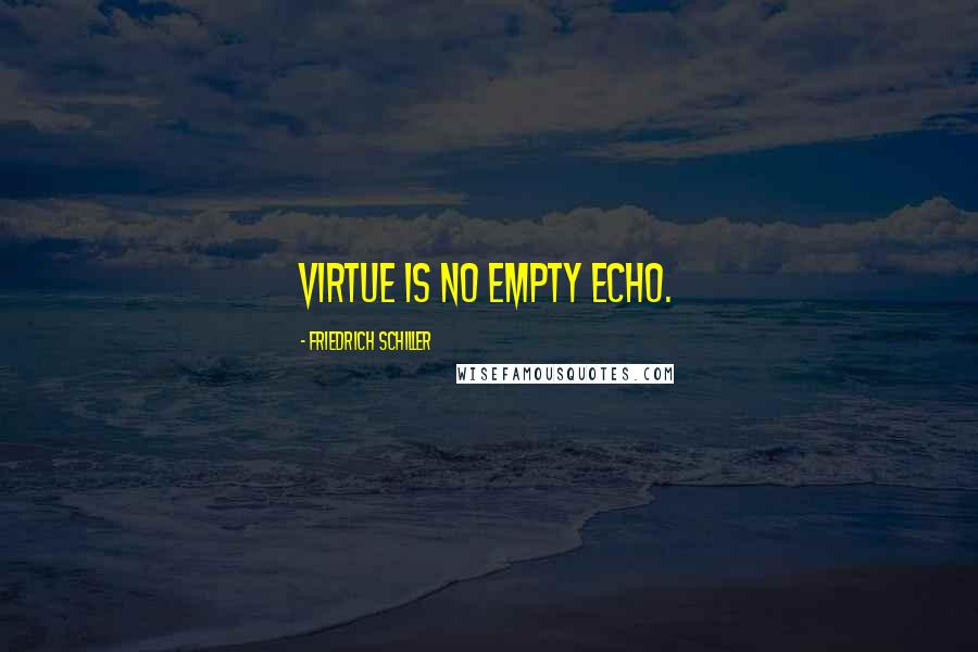 Friedrich Schiller Quotes: Virtue is no empty echo.