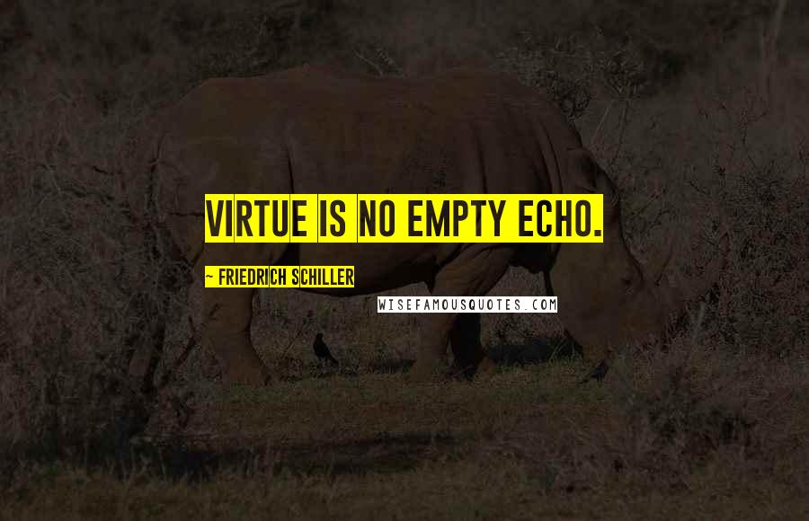 Friedrich Schiller Quotes: Virtue is no empty echo.