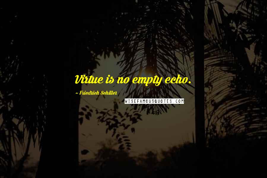 Friedrich Schiller Quotes: Virtue is no empty echo.