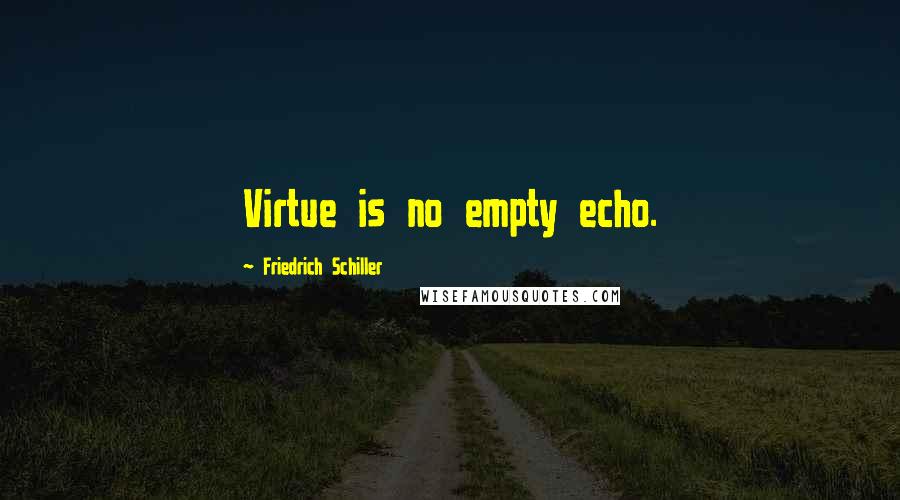 Friedrich Schiller Quotes: Virtue is no empty echo.