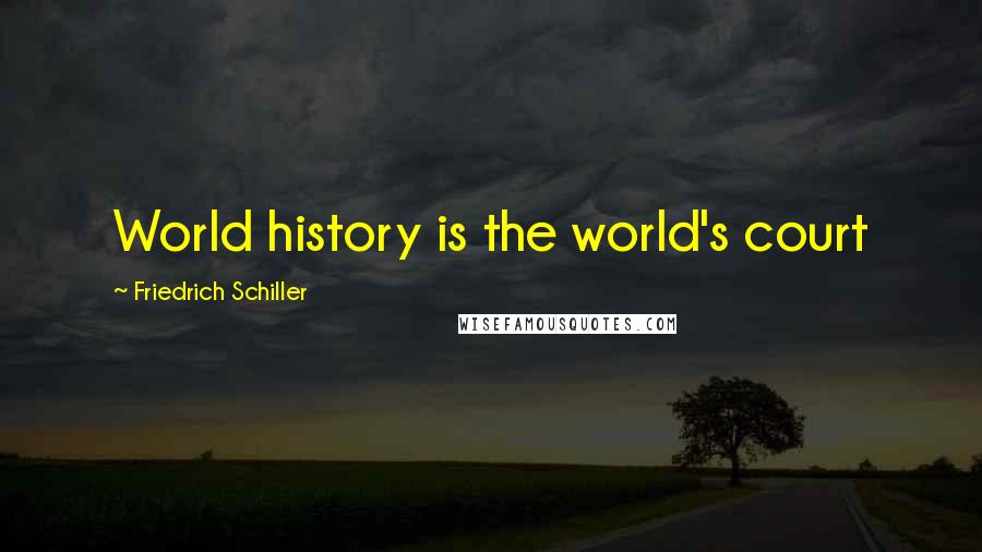 Friedrich Schiller Quotes: World history is the world's court