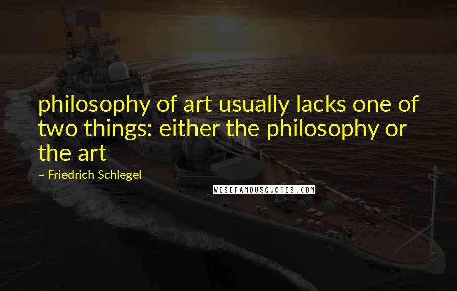 Friedrich Schlegel Quotes: philosophy of art usually lacks one of two things: either the philosophy or the art