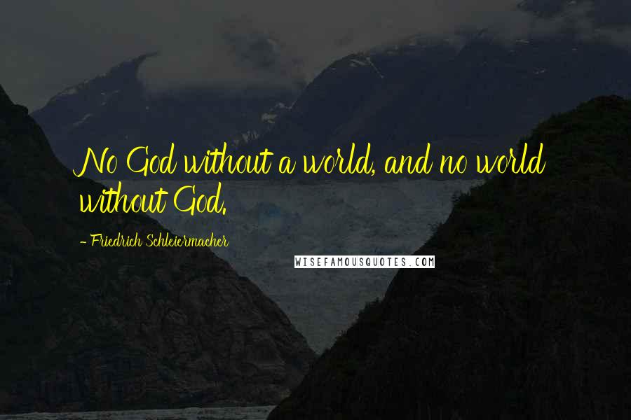 Friedrich Schleiermacher Quotes: No God without a world, and no world without God.