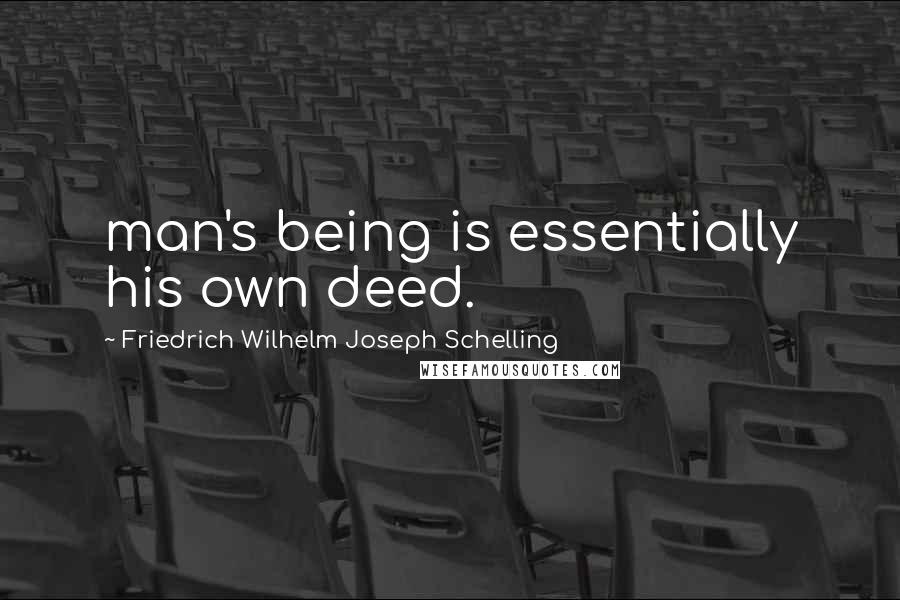 Friedrich Wilhelm Joseph Schelling Quotes: man's being is essentially his own deed.