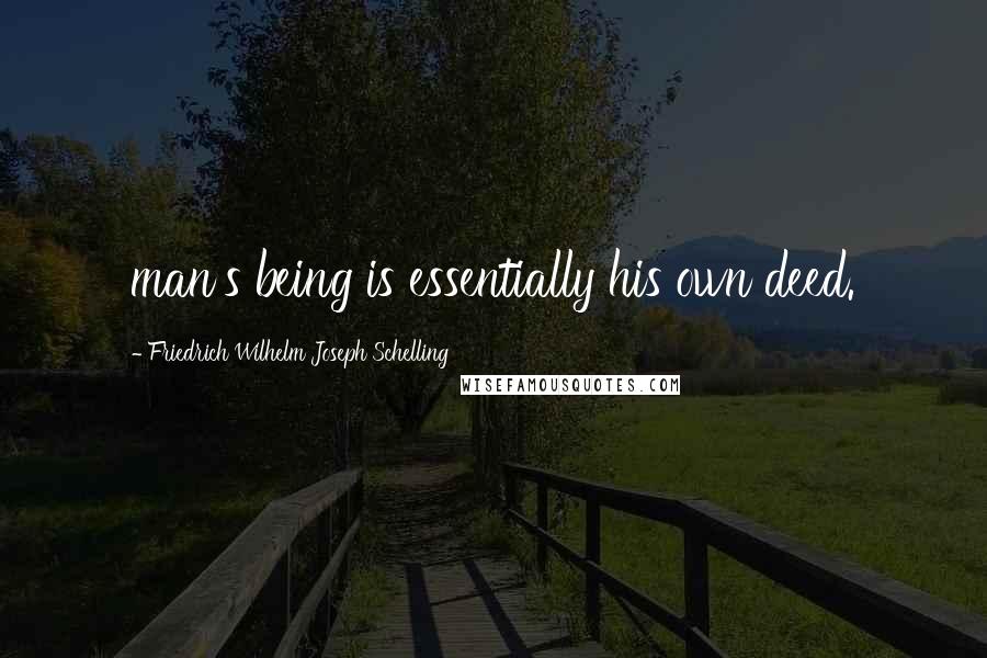 Friedrich Wilhelm Joseph Schelling Quotes: man's being is essentially his own deed.