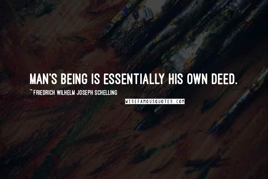 Friedrich Wilhelm Joseph Schelling Quotes: man's being is essentially his own deed.