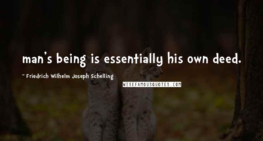 Friedrich Wilhelm Joseph Schelling Quotes: man's being is essentially his own deed.