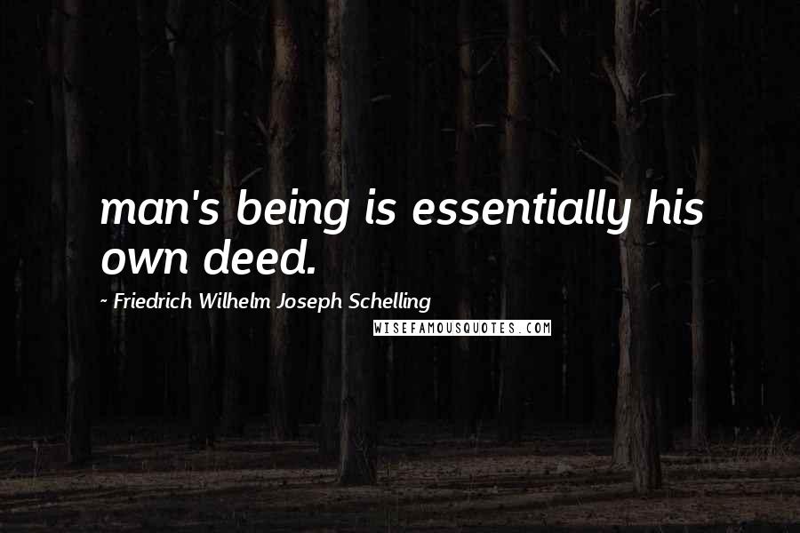 Friedrich Wilhelm Joseph Schelling Quotes: man's being is essentially his own deed.