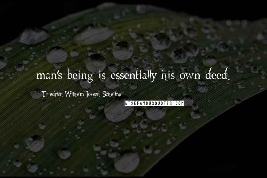 Friedrich Wilhelm Joseph Schelling Quotes: man's being is essentially his own deed.