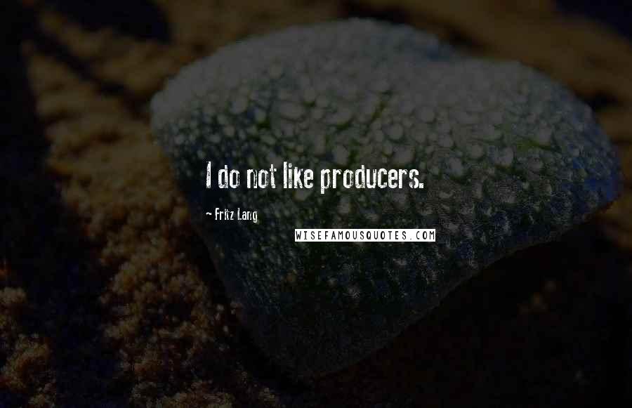 Fritz Lang Quotes: I do not like producers.