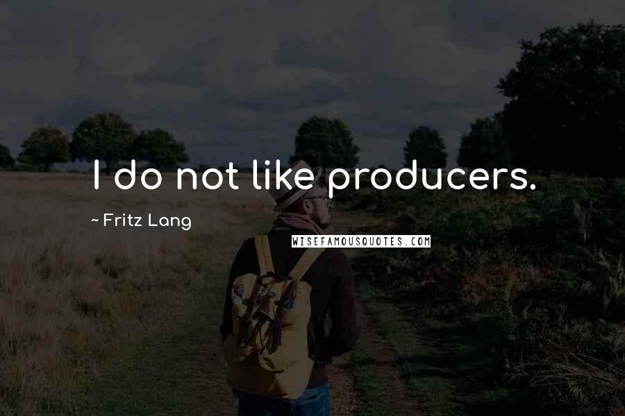 Fritz Lang Quotes: I do not like producers.