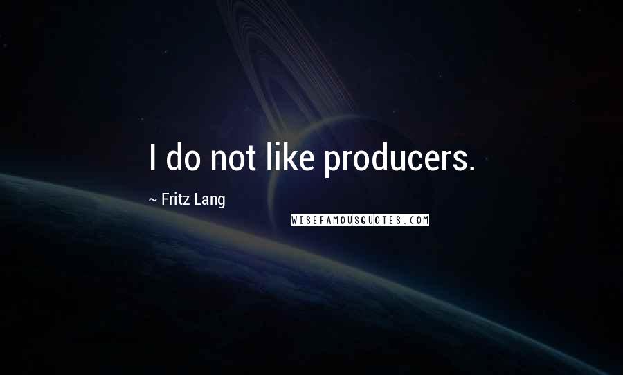 Fritz Lang Quotes: I do not like producers.