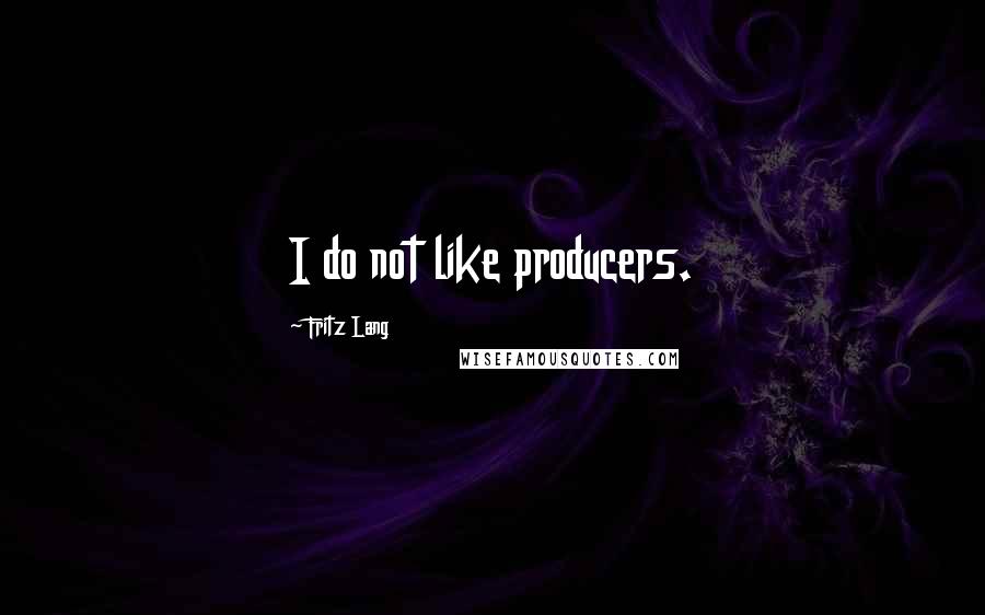 Fritz Lang Quotes: I do not like producers.