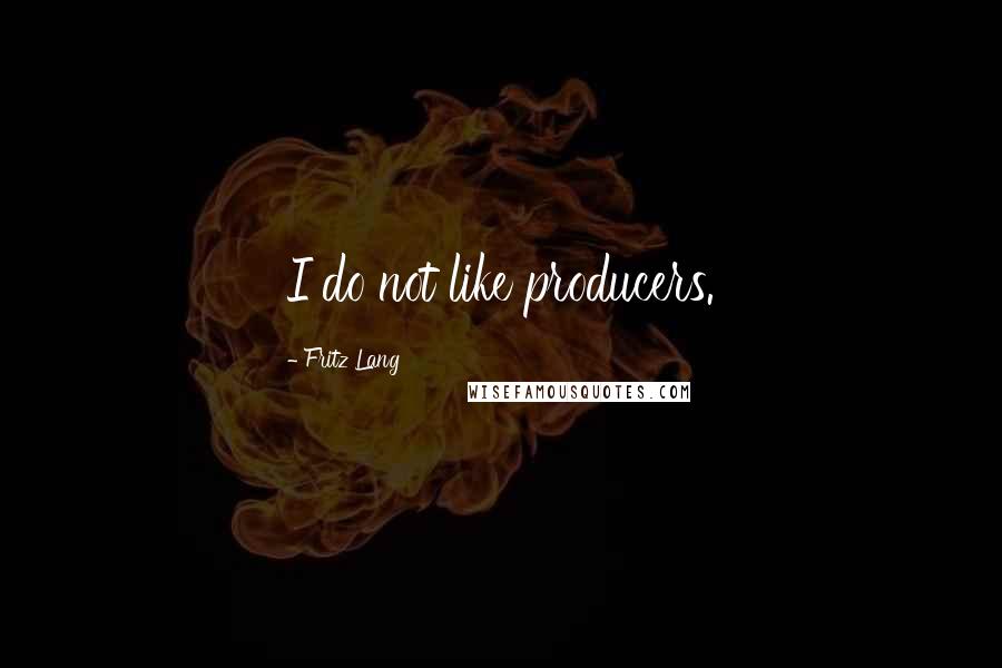 Fritz Lang Quotes: I do not like producers.