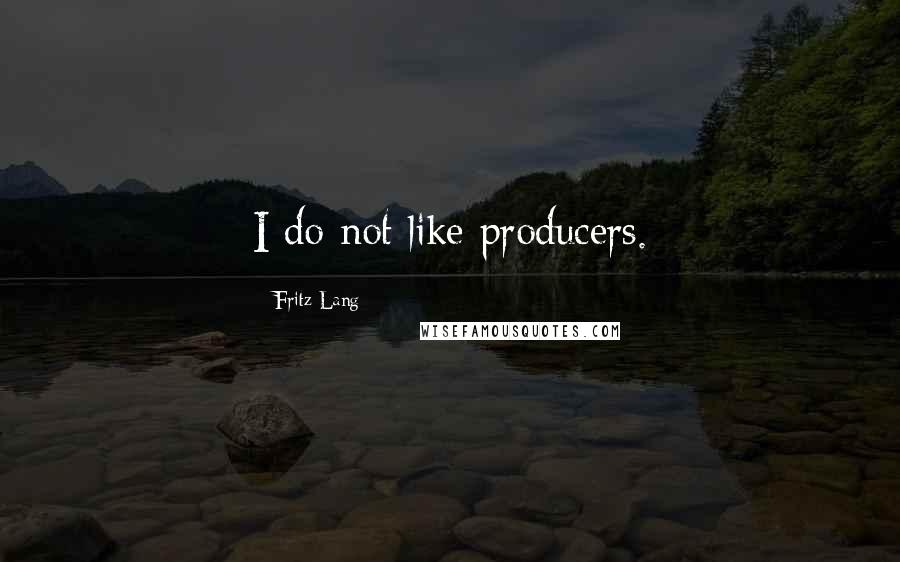 Fritz Lang Quotes: I do not like producers.