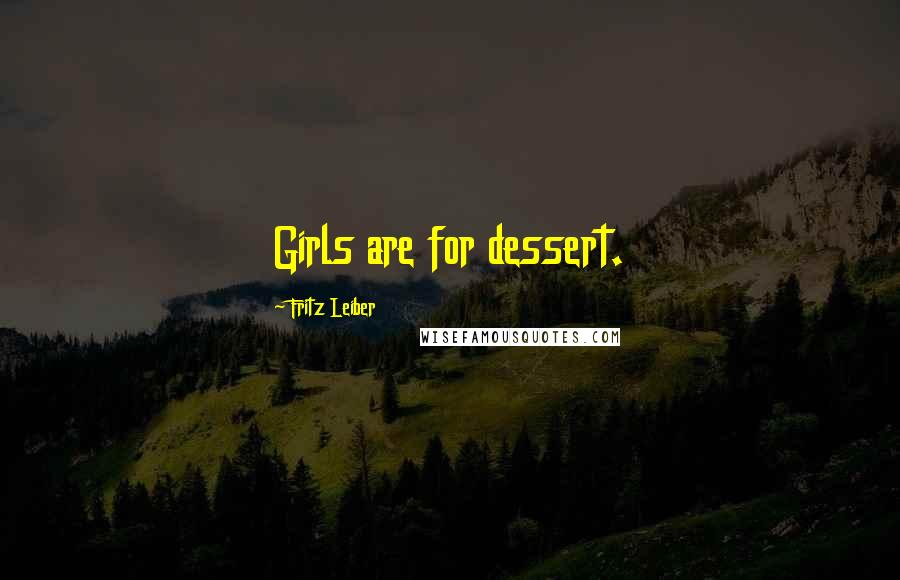 Fritz Leiber Quotes: Girls are for dessert.