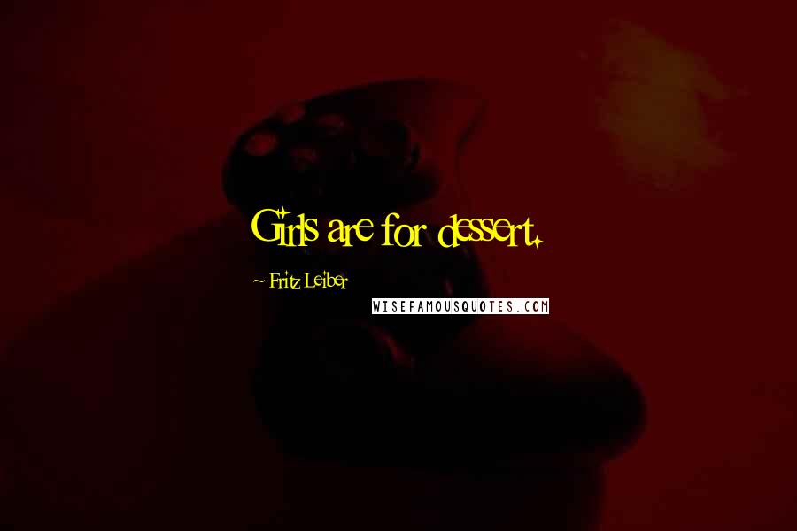 Fritz Leiber Quotes: Girls are for dessert.