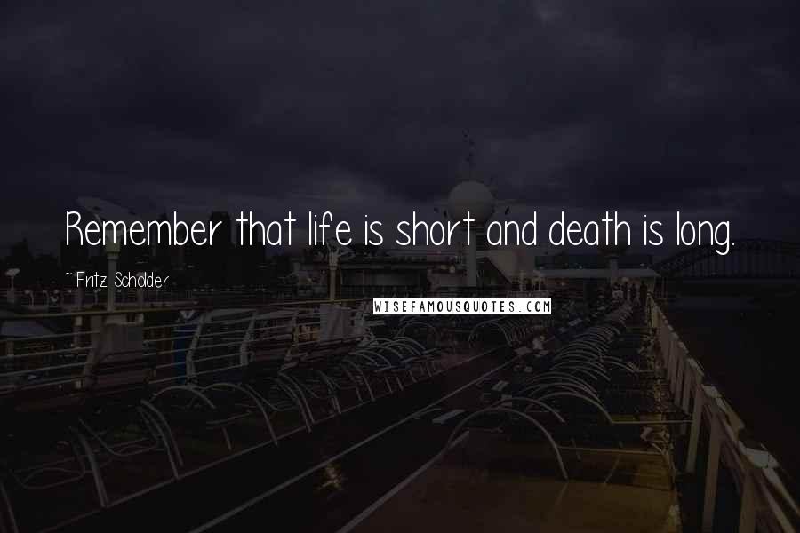 Fritz Scholder Quotes: Remember that life is short and death is long.
