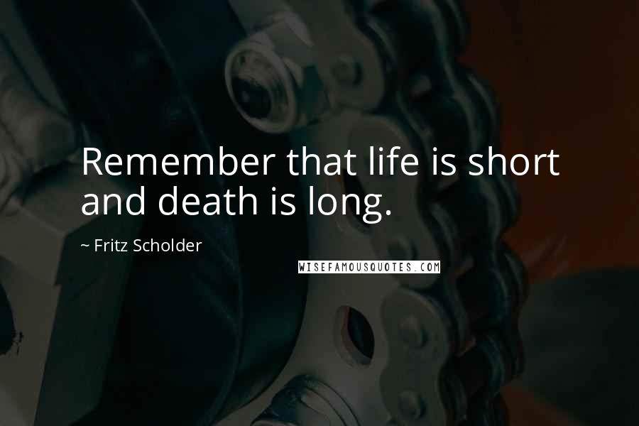 Fritz Scholder Quotes: Remember that life is short and death is long.