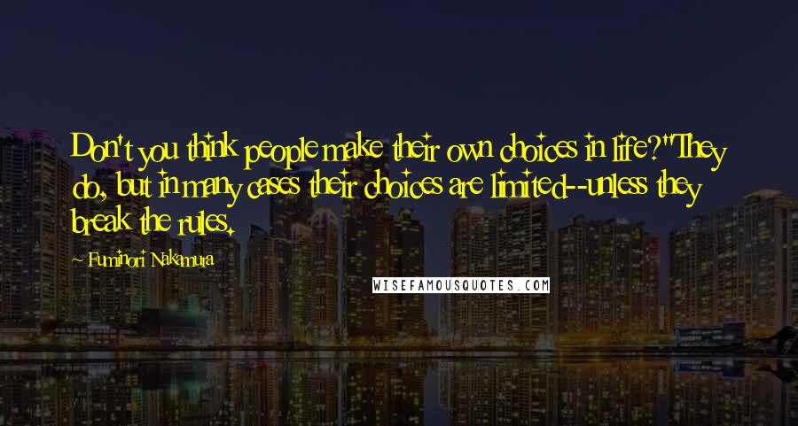 Fuminori Nakamura Quotes: Don't you think people make their own choices in life?''They do, but in many cases their choices are limited--unless they break the rules.