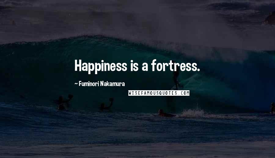 Fuminori Nakamura Quotes: Happiness is a fortress.