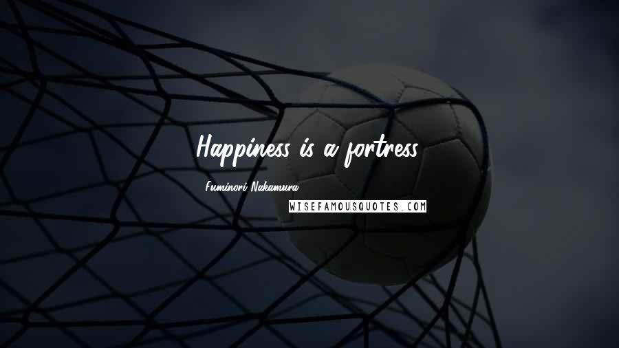 Fuminori Nakamura Quotes: Happiness is a fortress.