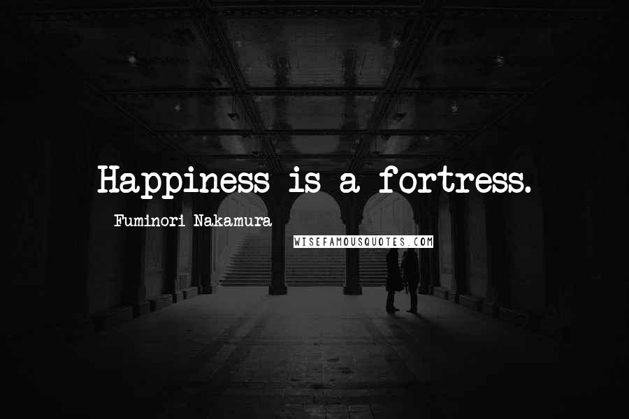 Fuminori Nakamura Quotes: Happiness is a fortress.