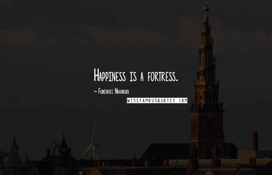 Fuminori Nakamura Quotes: Happiness is a fortress.