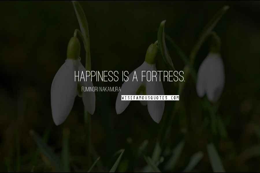 Fuminori Nakamura Quotes: Happiness is a fortress.