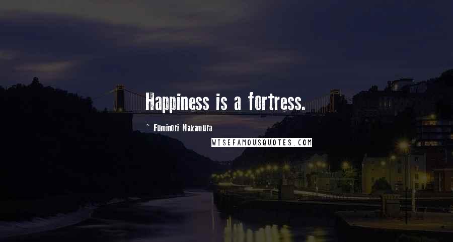 Fuminori Nakamura Quotes: Happiness is a fortress.