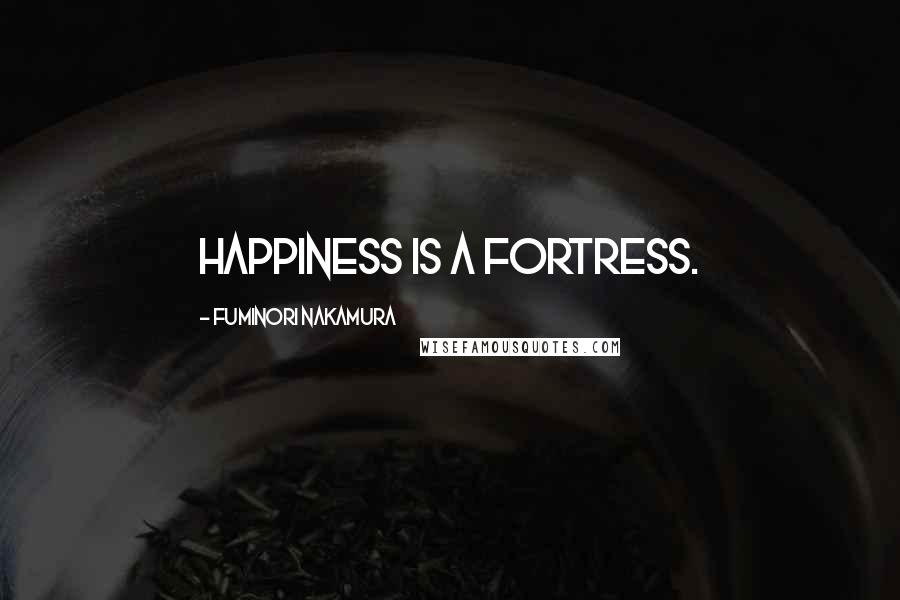 Fuminori Nakamura Quotes: Happiness is a fortress.