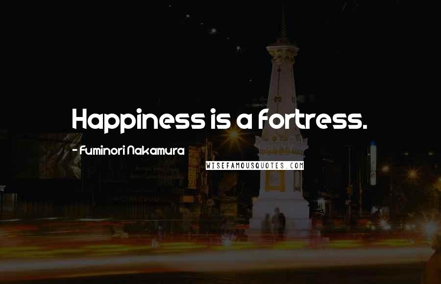 Fuminori Nakamura Quotes: Happiness is a fortress.
