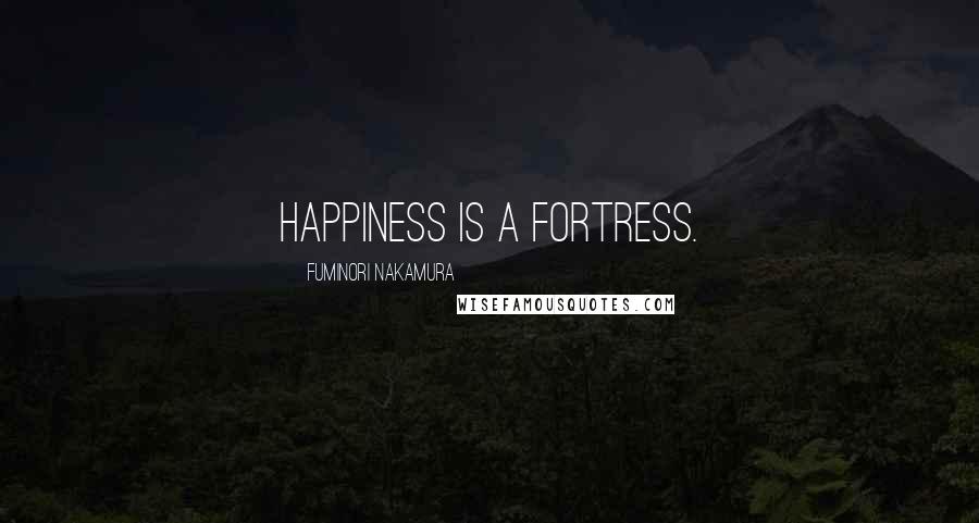 Fuminori Nakamura Quotes: Happiness is a fortress.