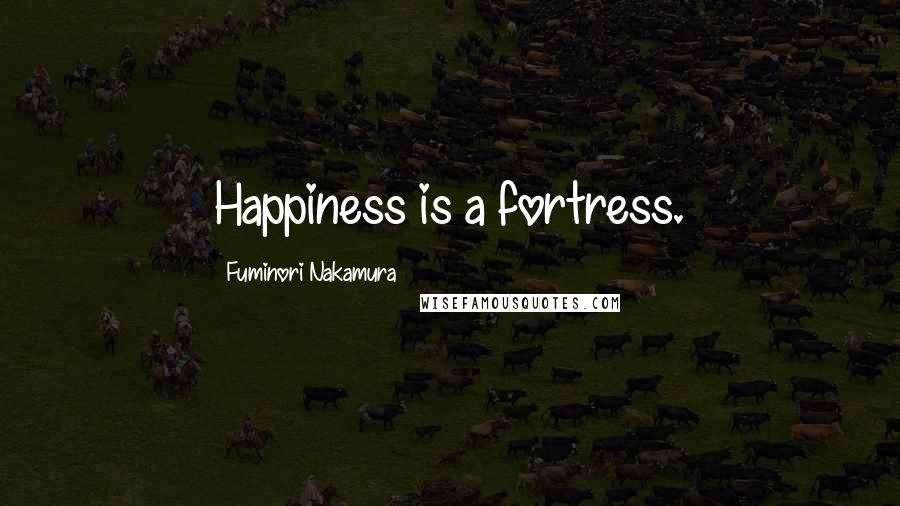 Fuminori Nakamura Quotes: Happiness is a fortress.