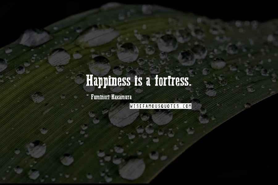 Fuminori Nakamura Quotes: Happiness is a fortress.