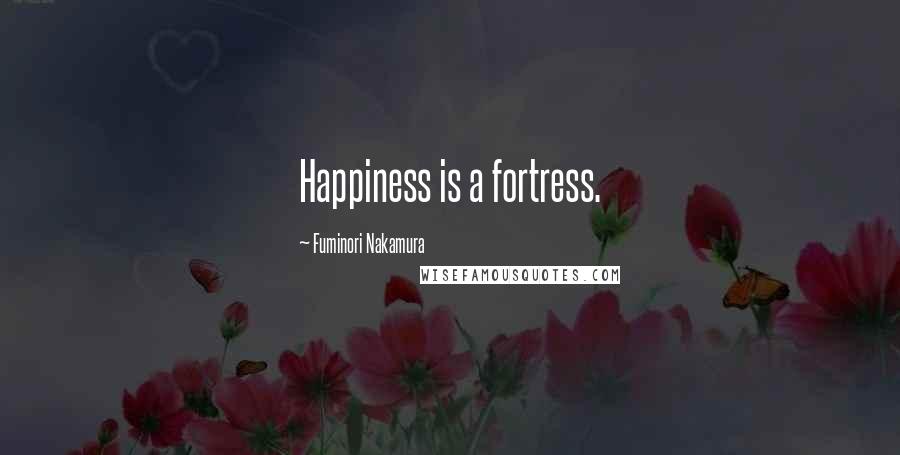 Fuminori Nakamura Quotes: Happiness is a fortress.