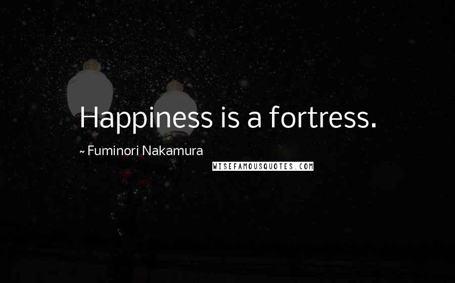 Fuminori Nakamura Quotes: Happiness is a fortress.