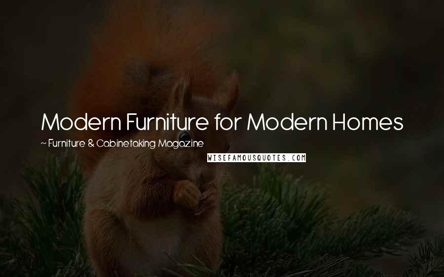 Furniture & Cabinetaking Magazine Quotes: Modern Furniture for Modern Homes