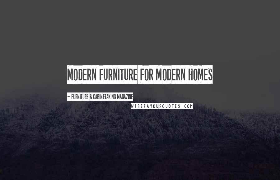 Furniture & Cabinetaking Magazine Quotes: Modern Furniture for Modern Homes