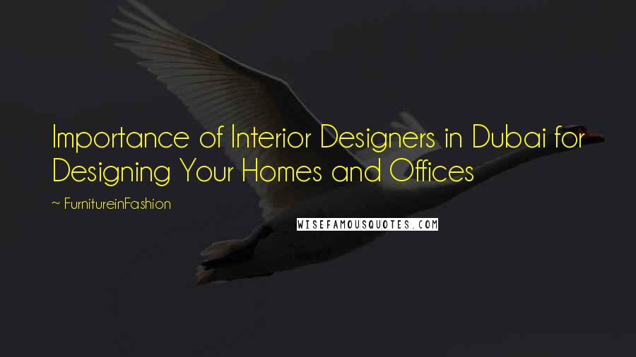 FurnitureinFashion Quotes: Importance of Interior Designers in Dubai for Designing Your Homes and Offices
