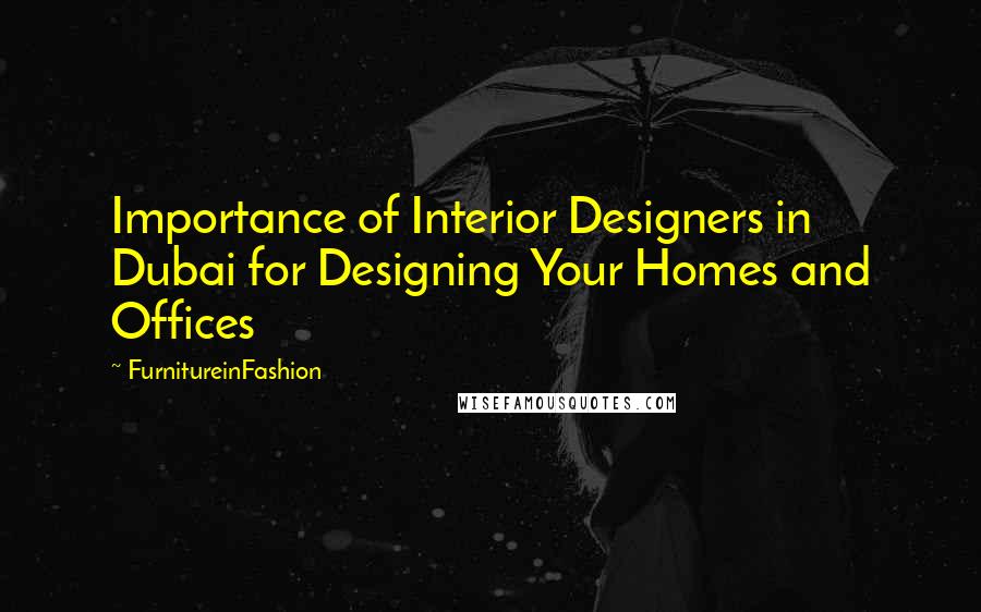 FurnitureinFashion Quotes: Importance of Interior Designers in Dubai for Designing Your Homes and Offices