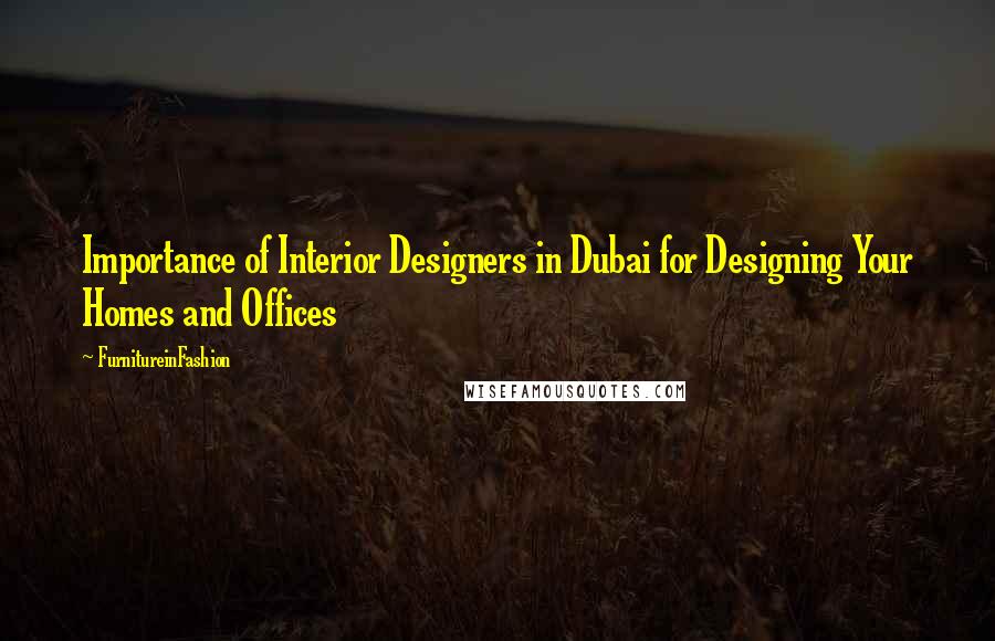 FurnitureinFashion Quotes: Importance of Interior Designers in Dubai for Designing Your Homes and Offices