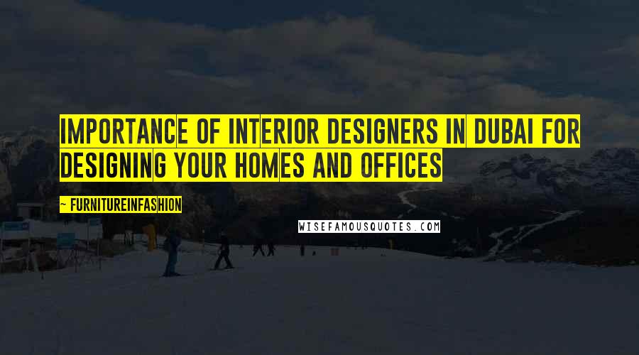 FurnitureinFashion Quotes: Importance of Interior Designers in Dubai for Designing Your Homes and Offices