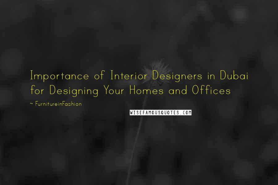 FurnitureinFashion Quotes: Importance of Interior Designers in Dubai for Designing Your Homes and Offices