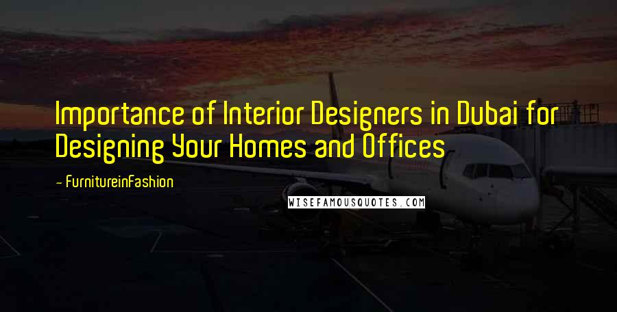 FurnitureinFashion Quotes: Importance of Interior Designers in Dubai for Designing Your Homes and Offices