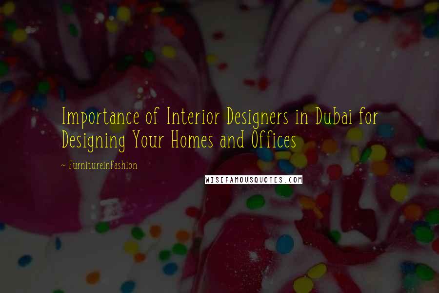 FurnitureinFashion Quotes: Importance of Interior Designers in Dubai for Designing Your Homes and Offices