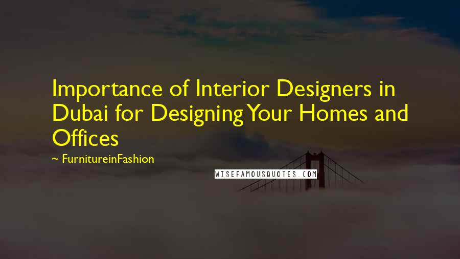 FurnitureinFashion Quotes: Importance of Interior Designers in Dubai for Designing Your Homes and Offices